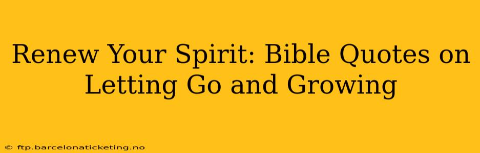 Renew Your Spirit: Bible Quotes on Letting Go and Growing