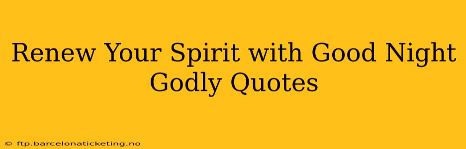 Renew Your Spirit with Good Night Godly Quotes
