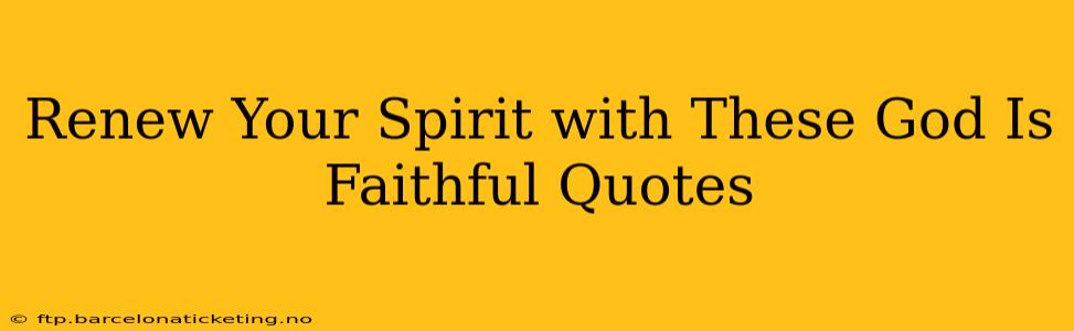 Renew Your Spirit with These God Is Faithful Quotes