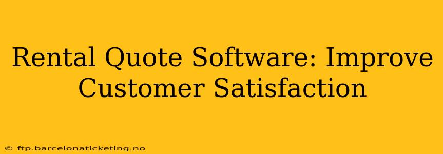 Rental Quote Software: Improve Customer Satisfaction