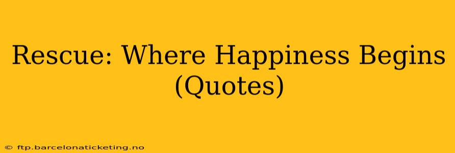 Rescue: Where Happiness Begins (Quotes)