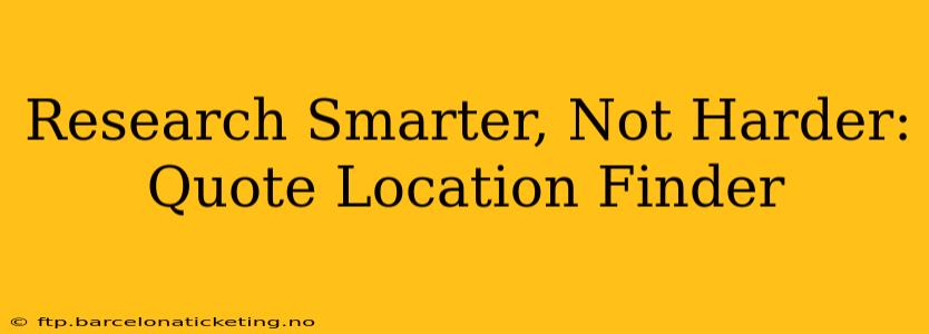Research Smarter, Not Harder: Quote Location Finder