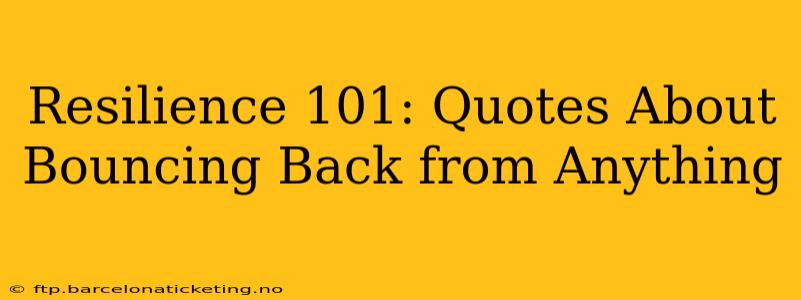 Resilience 101: Quotes About Bouncing Back from Anything