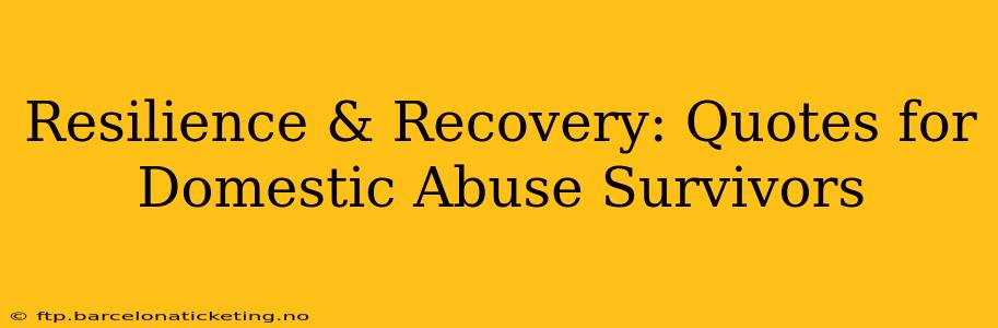 Resilience & Recovery: Quotes for Domestic Abuse Survivors