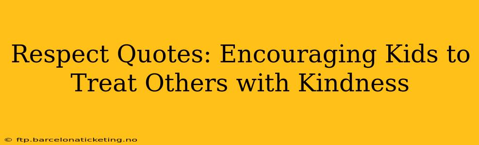 Respect Quotes: Encouraging Kids to Treat Others with Kindness