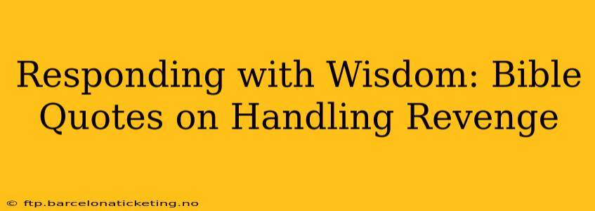 Responding with Wisdom: Bible Quotes on Handling Revenge