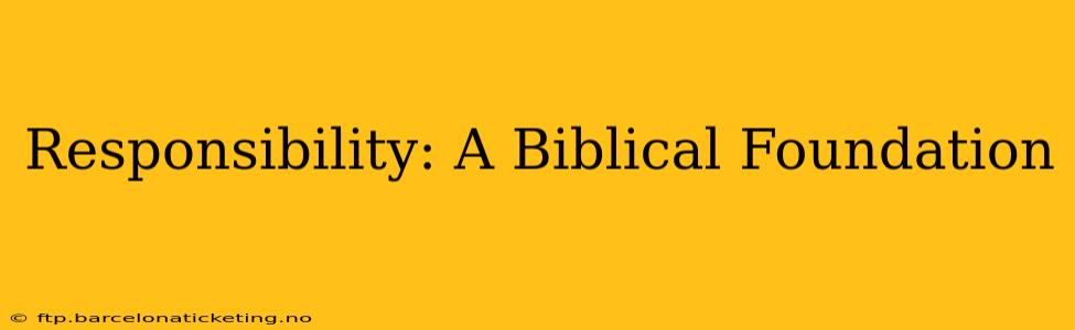 Responsibility: A Biblical Foundation