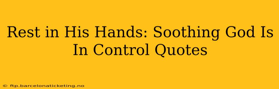 Rest in His Hands: Soothing God Is In Control Quotes