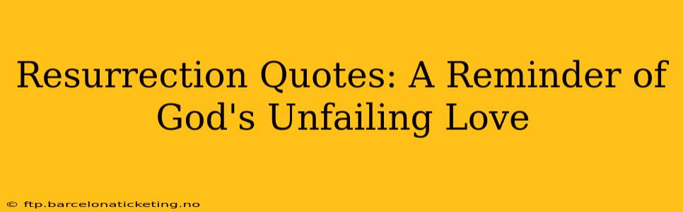 Resurrection Quotes: A Reminder of God's Unfailing Love