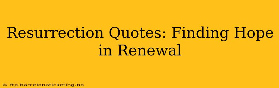 Resurrection Quotes: Finding Hope in Renewal
