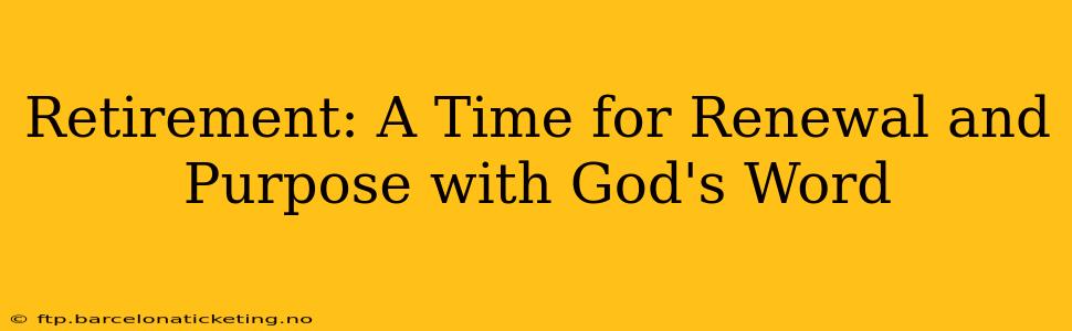 Retirement: A Time for Renewal and Purpose with God's Word