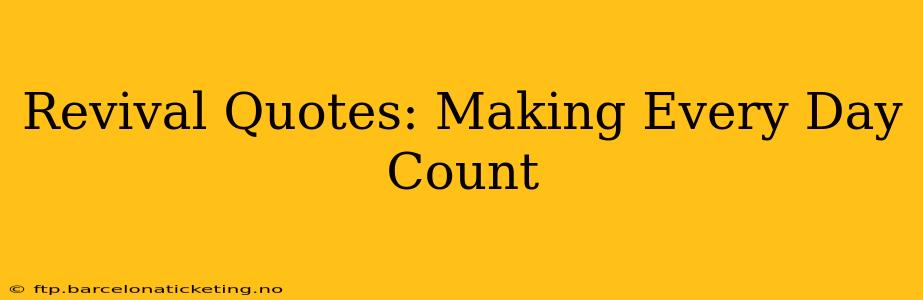 Revival Quotes: Making Every Day Count
