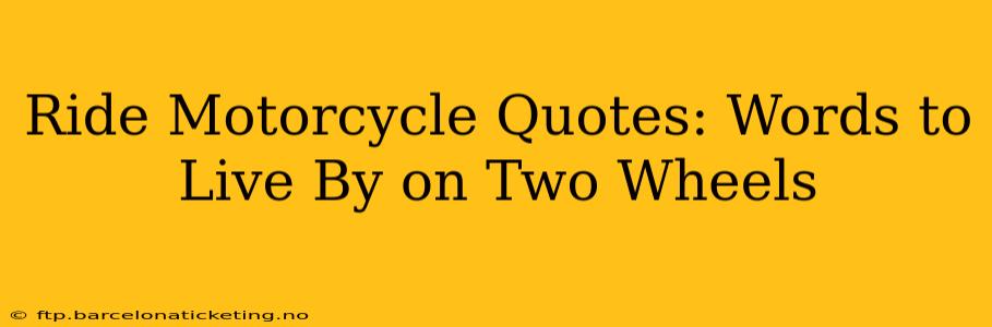 Ride Motorcycle Quotes: Words to Live By on Two Wheels