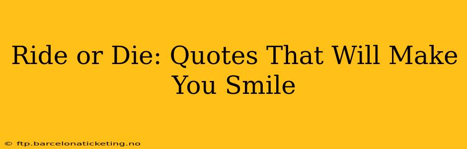 Ride or Die: Quotes That Will Make You Smile