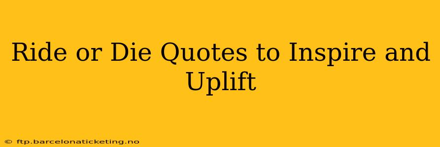 Ride or Die Quotes to Inspire and Uplift