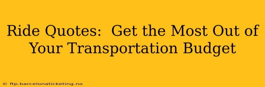 Ride Quotes:  Get the Most Out of Your Transportation Budget