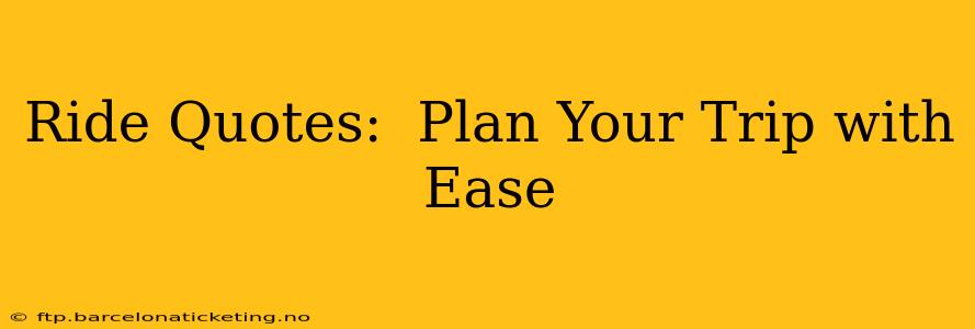 Ride Quotes:  Plan Your Trip with Ease