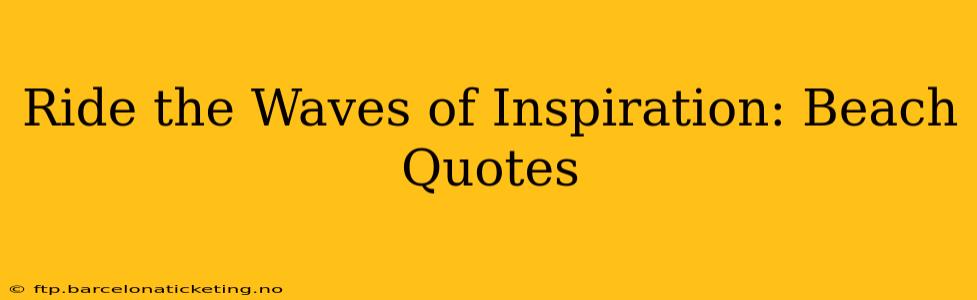 Ride the Waves of Inspiration: Beach Quotes