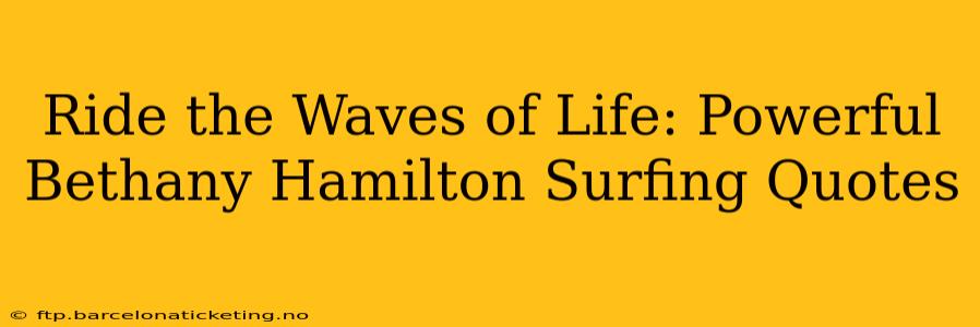 Ride the Waves of Life: Powerful Bethany Hamilton Surfing Quotes
