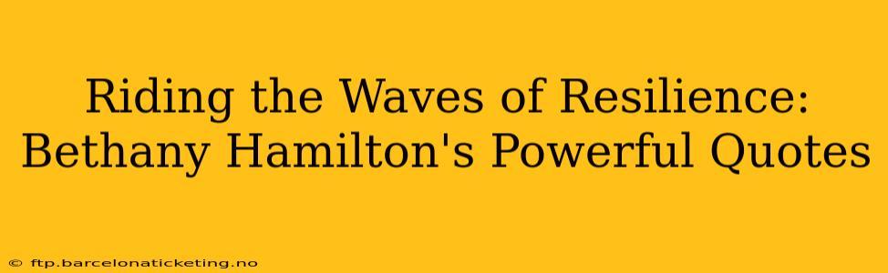 Riding the Waves of Resilience: Bethany Hamilton's Powerful Quotes