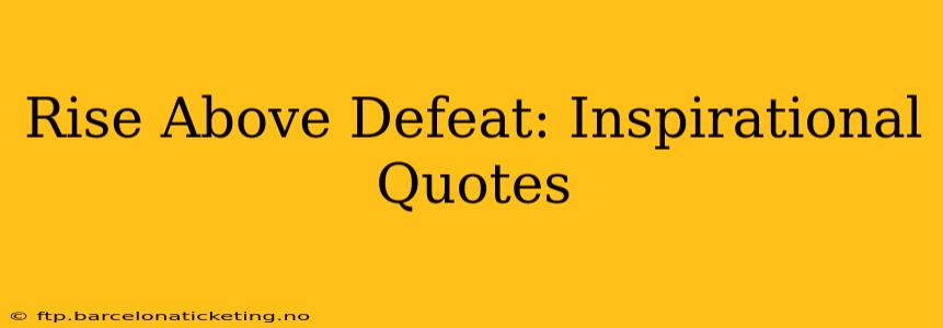 Rise Above Defeat: Inspirational Quotes