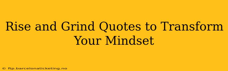 Rise and Grind Quotes to Transform Your Mindset