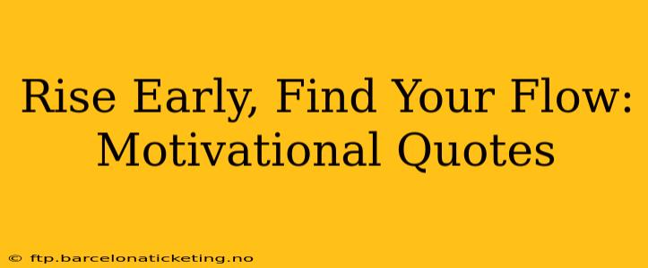 Rise Early, Find Your Flow: Motivational Quotes