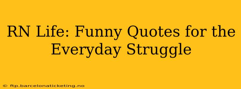 RN Life: Funny Quotes for the Everyday Struggle
