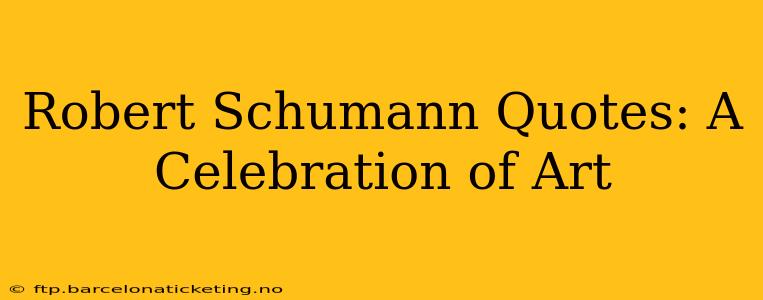 Robert Schumann Quotes: A Celebration of Art