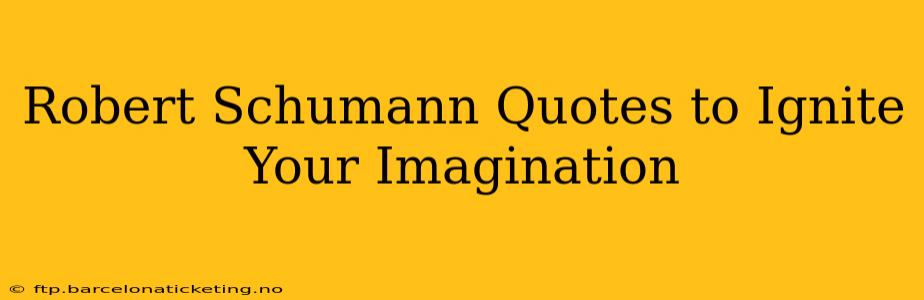 Robert Schumann Quotes to Ignite Your Imagination