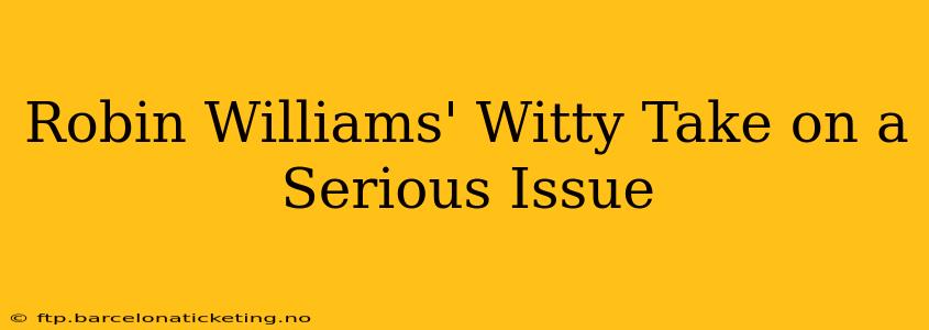 Robin Williams' Witty Take on a Serious Issue