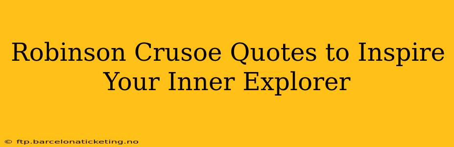 Robinson Crusoe Quotes to Inspire Your Inner Explorer
