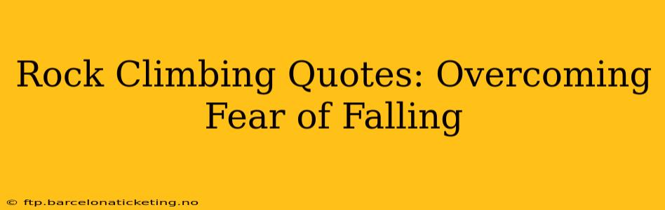Rock Climbing Quotes: Overcoming Fear of Falling