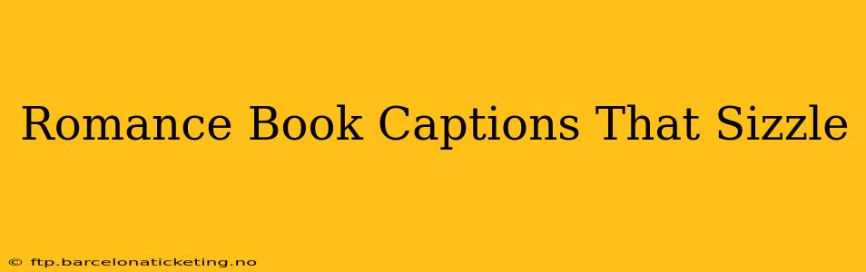 Romance Book Captions That Sizzle