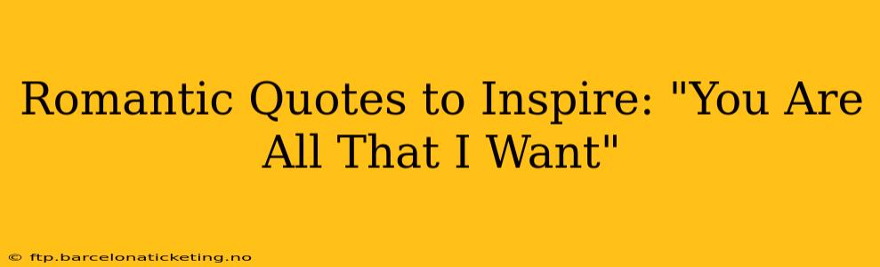 Romantic Quotes to Inspire: "You Are All That I Want"