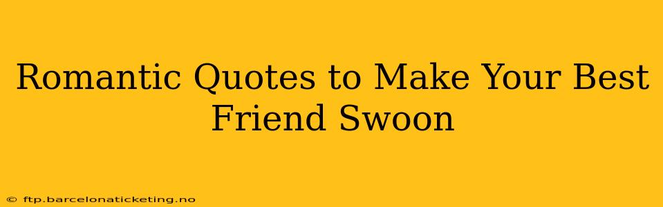 Romantic Quotes to Make Your Best Friend Swoon