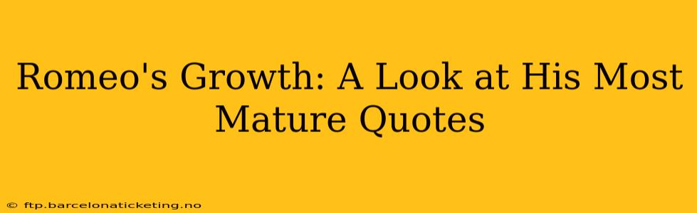 Romeo's Growth: A Look at His Most Mature Quotes