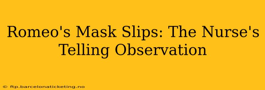 Romeo's Mask Slips: The Nurse's Telling Observation
