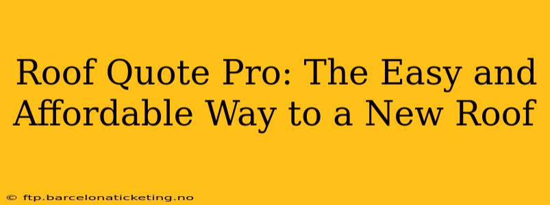 Roof Quote Pro: The Easy and Affordable Way to a New Roof