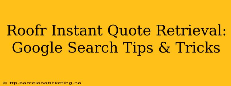 Roofr Instant Quote Retrieval: Google Search Tips & Tricks