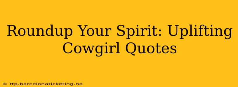 Roundup Your Spirit: Uplifting Cowgirl Quotes