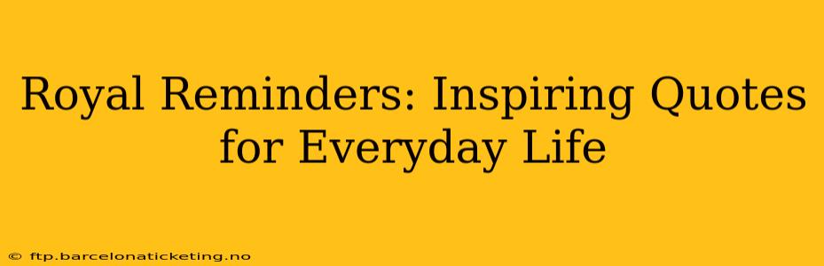 Royal Reminders: Inspiring Quotes for Everyday Life