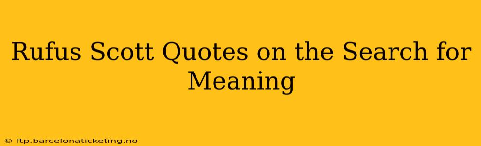 Rufus Scott Quotes on the Search for Meaning