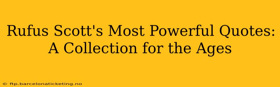 Rufus Scott's Most Powerful Quotes: A Collection for the Ages