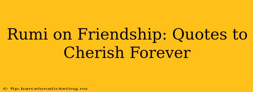 Rumi on Friendship: Quotes to Cherish Forever