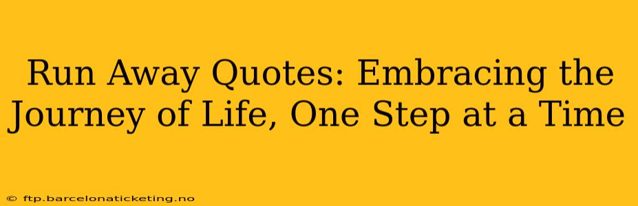 Run Away Quotes: Embracing the Journey of Life, One Step at a Time
