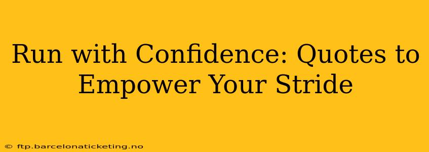 Run with Confidence: Quotes to Empower Your Stride