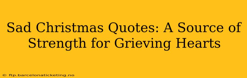 Sad Christmas Quotes: A Source of Strength for Grieving Hearts
