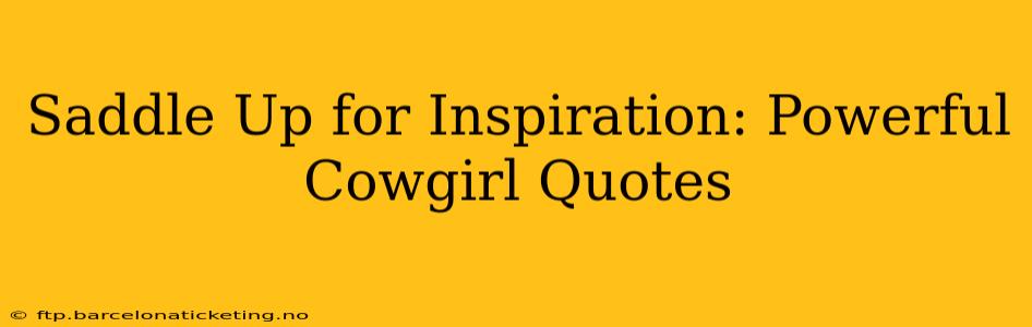 Saddle Up for Inspiration: Powerful Cowgirl Quotes