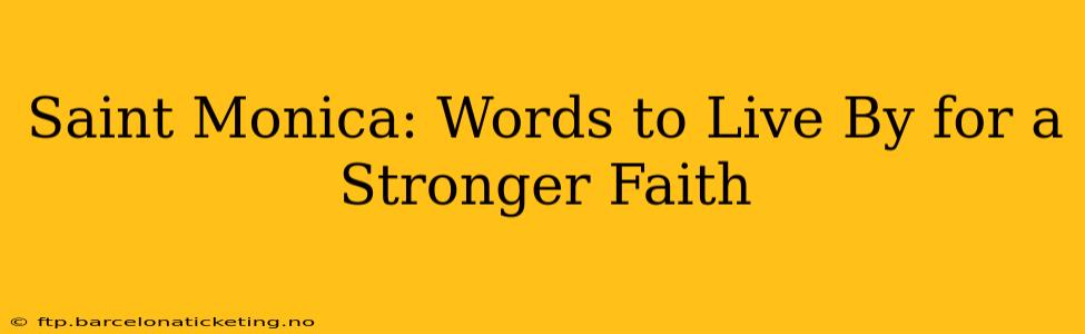 Saint Monica: Words to Live By for a Stronger Faith